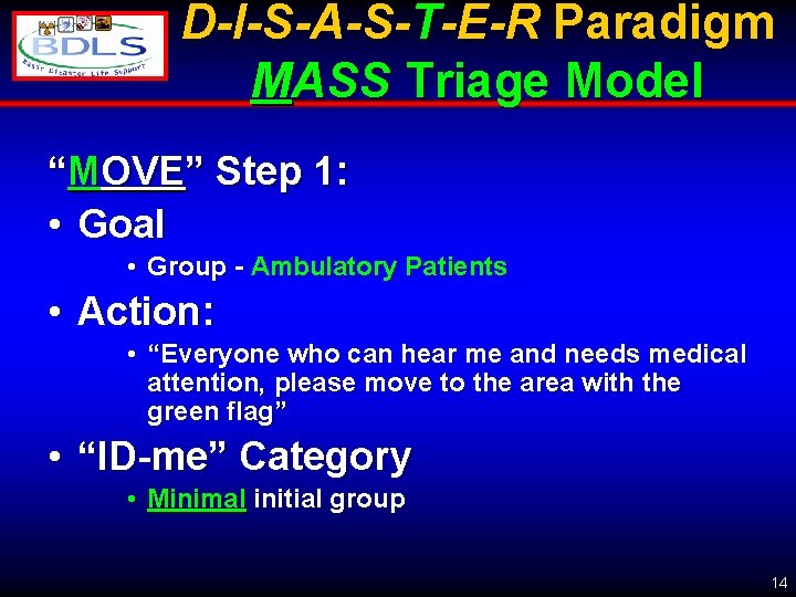 D-I-S-A-S-T-E-R Paradigm MASS Triage Model “MOVE” Step 1: • Goal • Group - Ambulatory