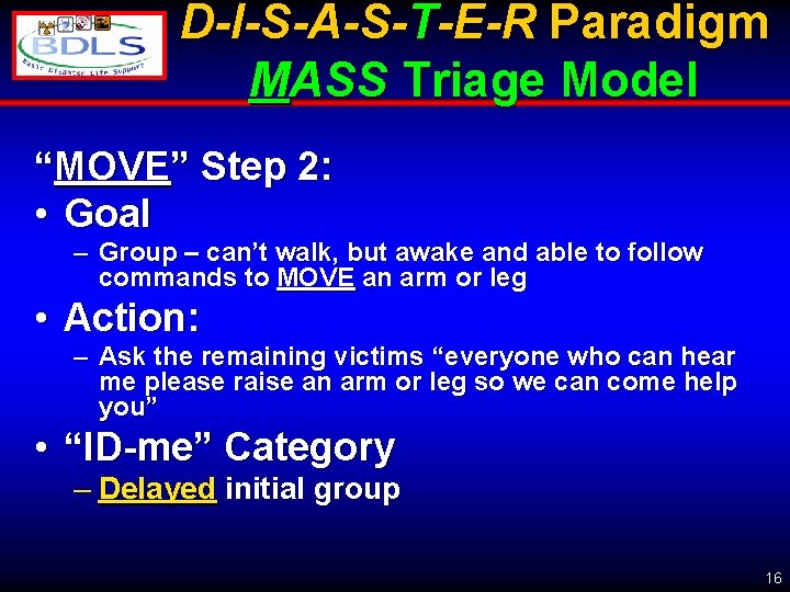 D-I-S-A-S-T-E-R Paradigm MASS Triage Model “MOVE” Step 2: • Goal – Group – can’t