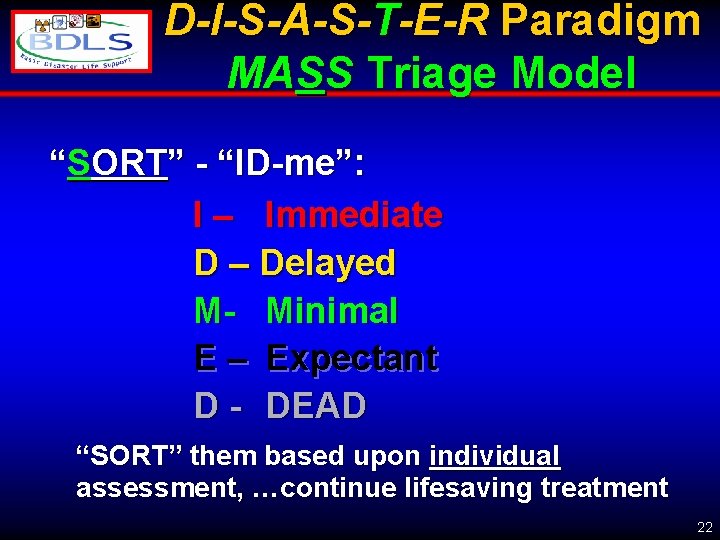 D-I-S-A-S-T-E-R Paradigm MASS Triage Model “SORT” - “ID-me”: I – Immediate D – Delayed