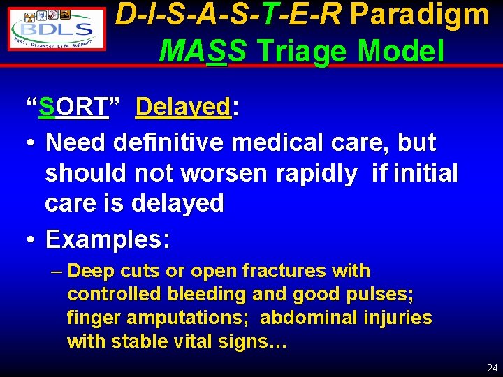 D-I-S-A-S-T-E-R Paradigm MASS Triage Model “SORT” Delayed: • Need definitive medical care, but should