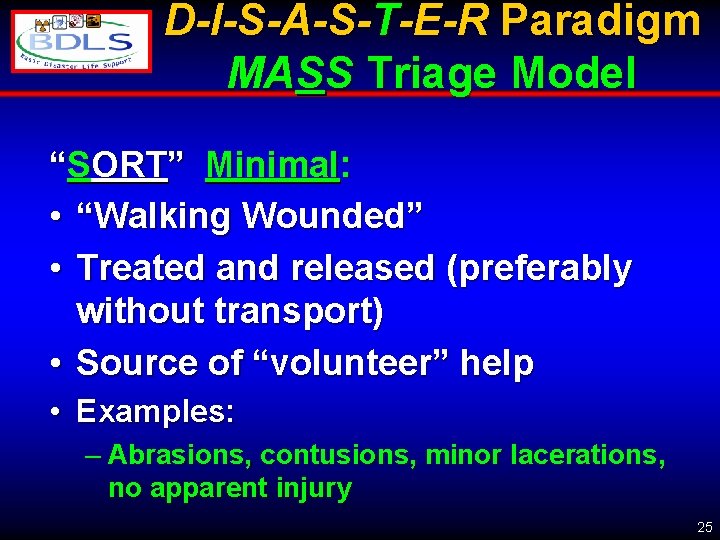 D-I-S-A-S-T-E-R Paradigm MASS Triage Model “SORT” Minimal: • “Walking Wounded” • Treated and released
