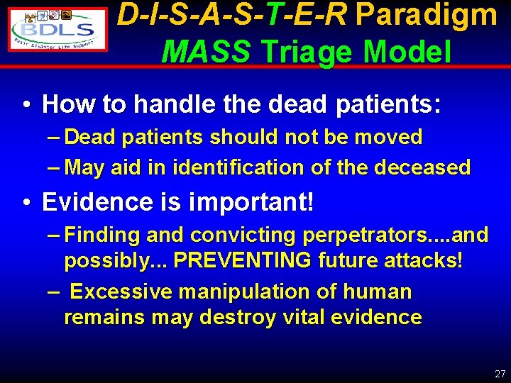 D-I-S-A-S-T-E-R Paradigm MASS Triage Model • How to handle the dead patients: – Dead