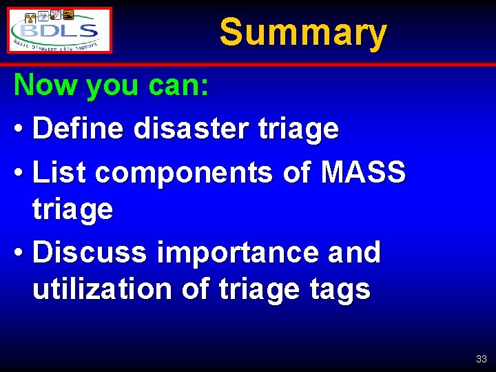 Summary Now you can: • Define disaster triage • List components of MASS triage