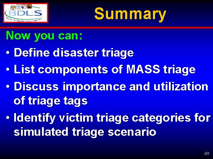 Summary Now you can: • Define disaster triage • List components of MASS triage