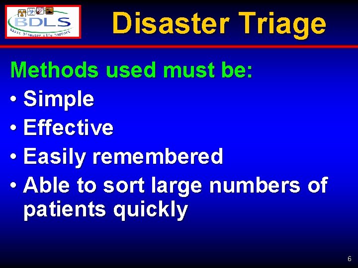 Disaster Triage Methods used must be: • Simple • Effective • Easily remembered •
