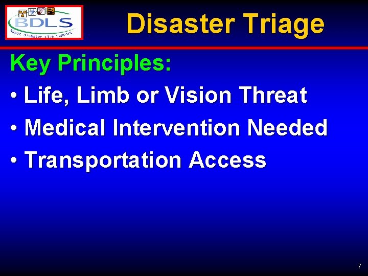 Disaster Triage Key Principles: • Life, Limb or Vision Threat • Medical Intervention Needed