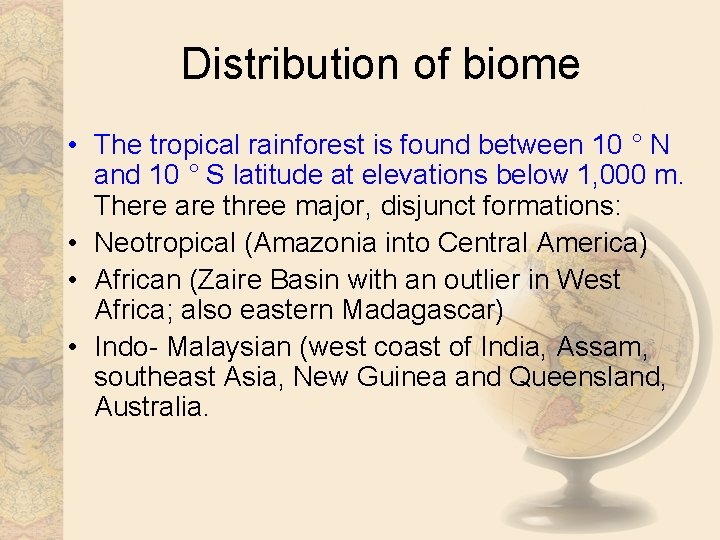 Distribution of biome • The tropical rainforest is found between 10 ° N and