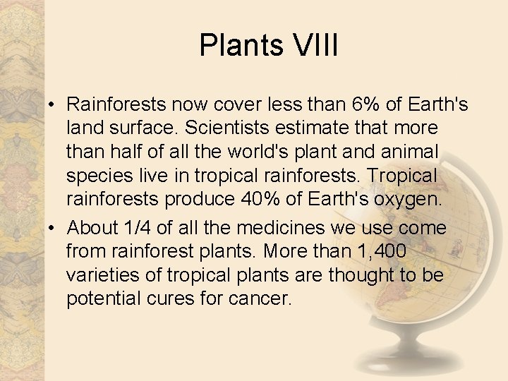 Plants VIII • Rainforests now cover less than 6% of Earth's land surface. Scientists