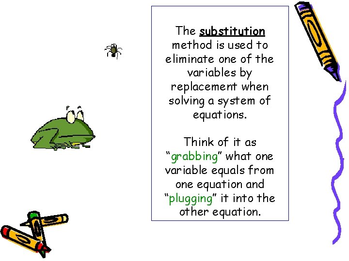 The substitution method is used to eliminate one of the variables by replacement when