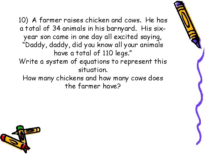 10) A farmer raises chicken and cows. He has a total of 34 animals