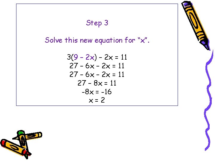 Step 3 Solve this new equation for “x”. 3(9 – 2 x) – 2 Step 3 Solve this new equation for “x”. 3(9 – 2 x) – 2
