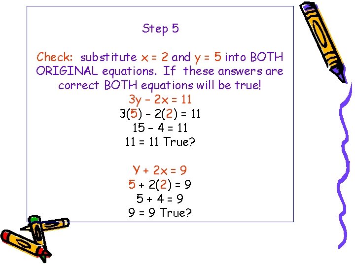 Step 5 Check: substitute x = 2 and y = 5 into BOTH ORIGINAL Step 5 Check: substitute x = 2 and y = 5 into BOTH ORIGINAL