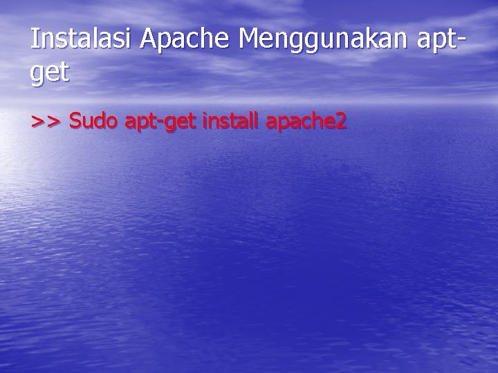 Instalasi Apache Menggunakan aptget >> Sudo apt-get install apache 2 