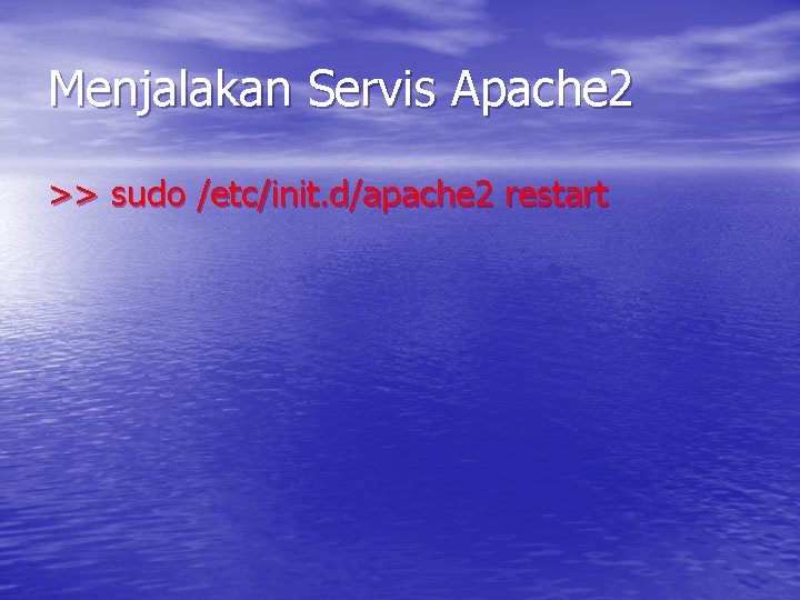 Menjalakan Servis Apache 2 >> sudo /etc/init. d/apache 2 restart 