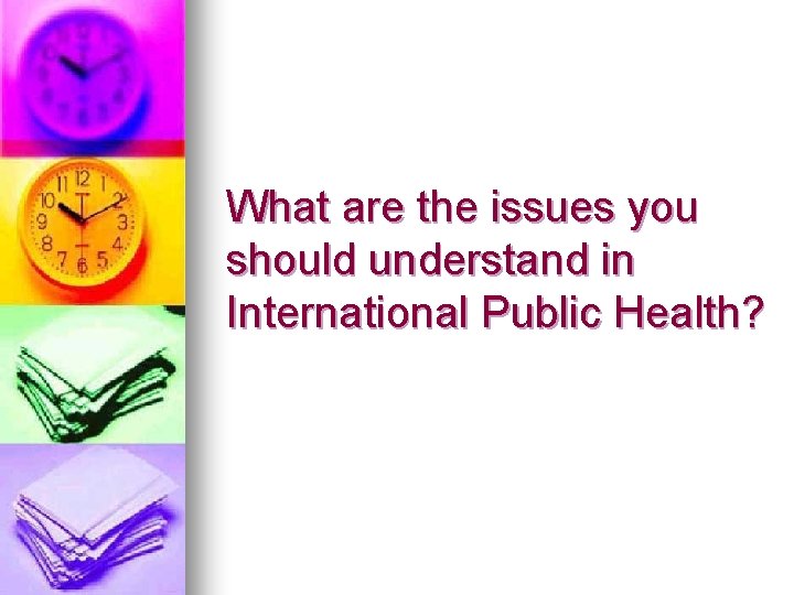 What are the issues you should understand in International Public Health? 
