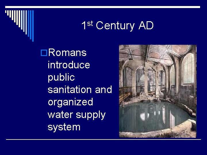 1 st Century AD o. Romans introduce public sanitation and organized water supply system