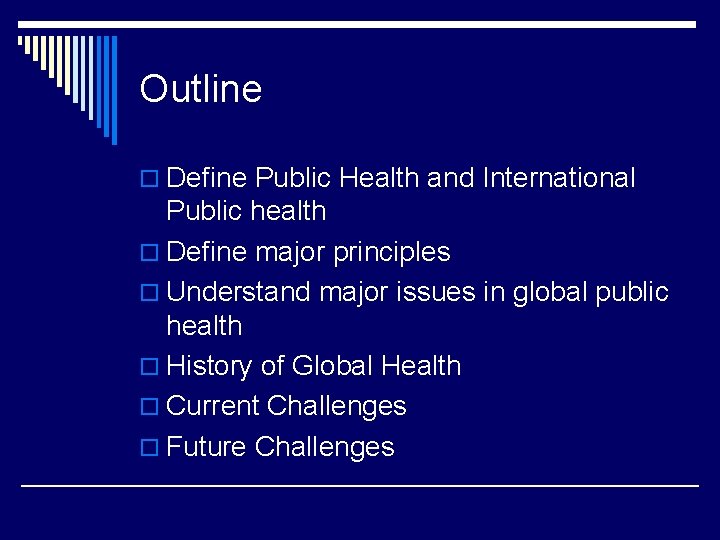 Outline o Define Public Health and International Public health o Define major principles o