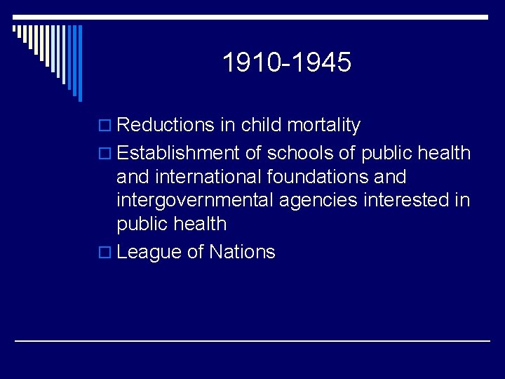 1910 -1945 o Reductions in child mortality o Establishment of schools of public health