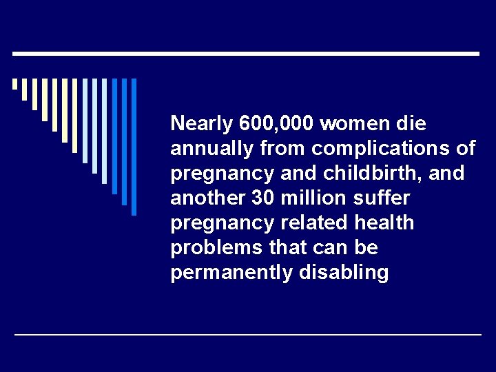 Nearly 600, 000 women die annually from complications of pregnancy and childbirth, and another