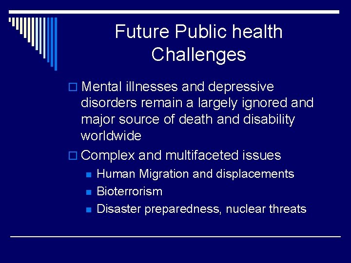 Future Public health Challenges o Mental illnesses and depressive disorders remain a largely ignored