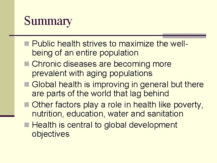 Summary n Public health strives to maximize the well- being of an entire population