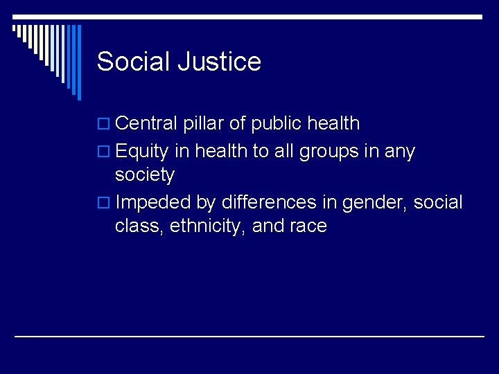Social Justice o Central pillar of public health o Equity in health to all
