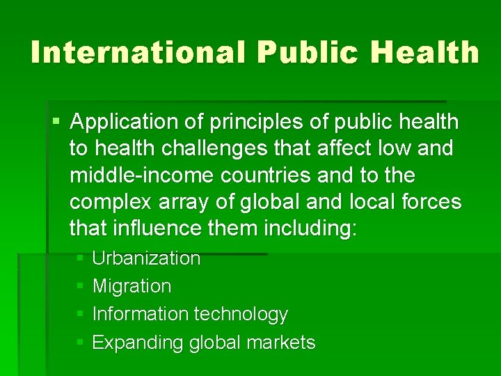 International Public Health § Application of principles of public health to health challenges that