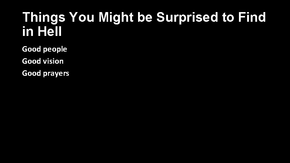 Things You Might be Surprised to Find in Hell Good people Good vision Good