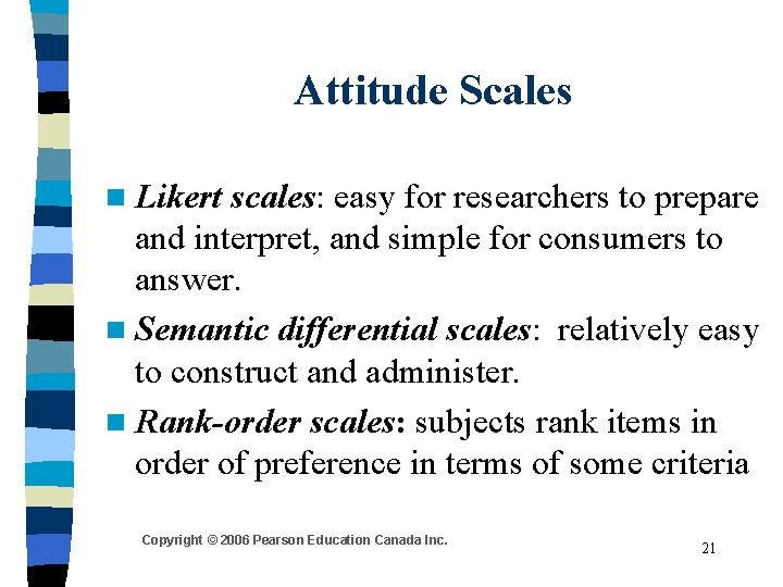 Attitude Scales n Likert scales: easy for researchers to prepare and interpret, and simple Attitude Scales n Likert scales: easy for researchers to prepare and interpret, and simple