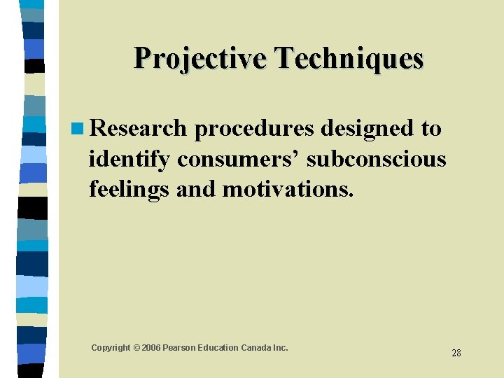 Projective Techniques n Research procedures designed to identify consumers’ subconscious feelings and motivations. Copyright