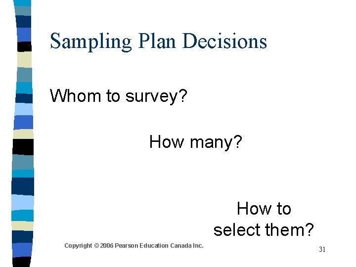 Sampling Plan Decisions Whom to survey? How many? How to select them? Copyright ©