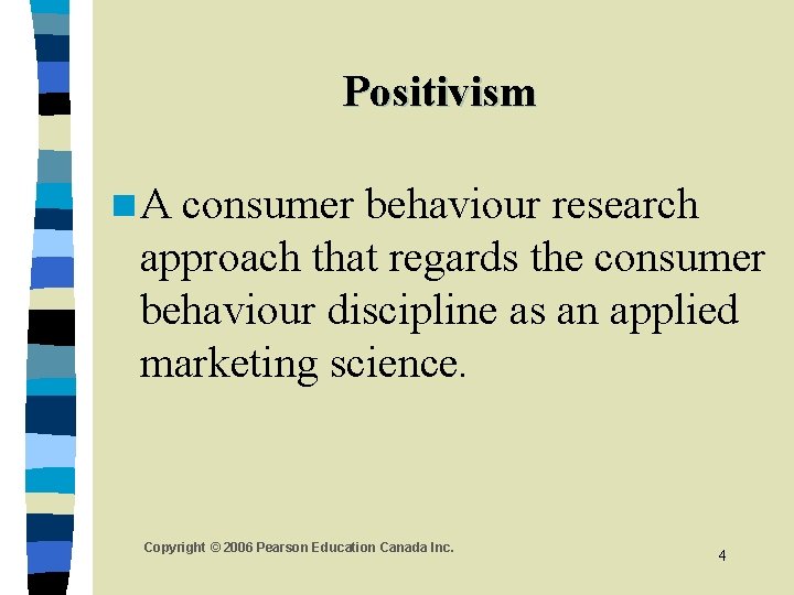Positivism n. A consumer behaviour research approach that regards the consumer behaviour discipline as