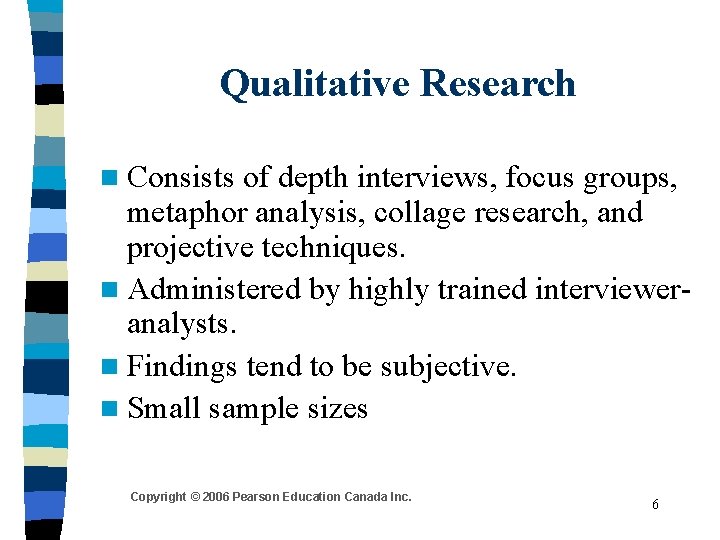 Qualitative Research n Consists of depth interviews, focus groups, metaphor analysis, collage research, and