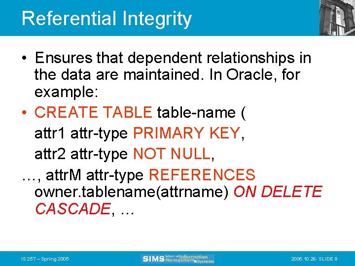 Referential Integrity • Ensures that dependent relationships in the data are maintained. In Oracle,