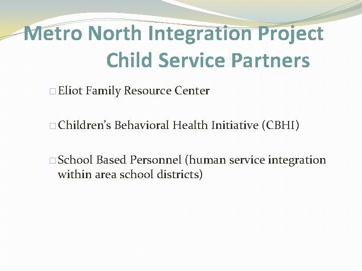 Metro North Integration Project Child Service Partners � Eliot Family Resource Center � Children’s