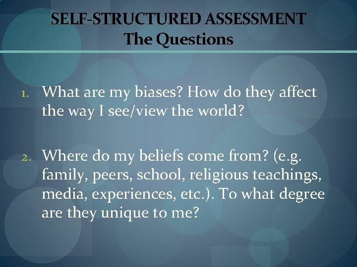 SELF-STRUCTURED ASSESSMENT The Questions 1. What are my biases? How do they affect the