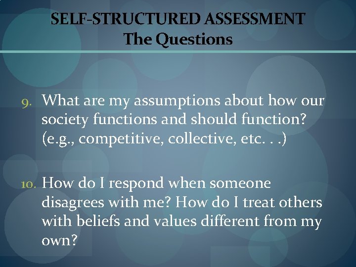 SELF-STRUCTURED ASSESSMENT The Questions 9. What are my assumptions about how our society functions