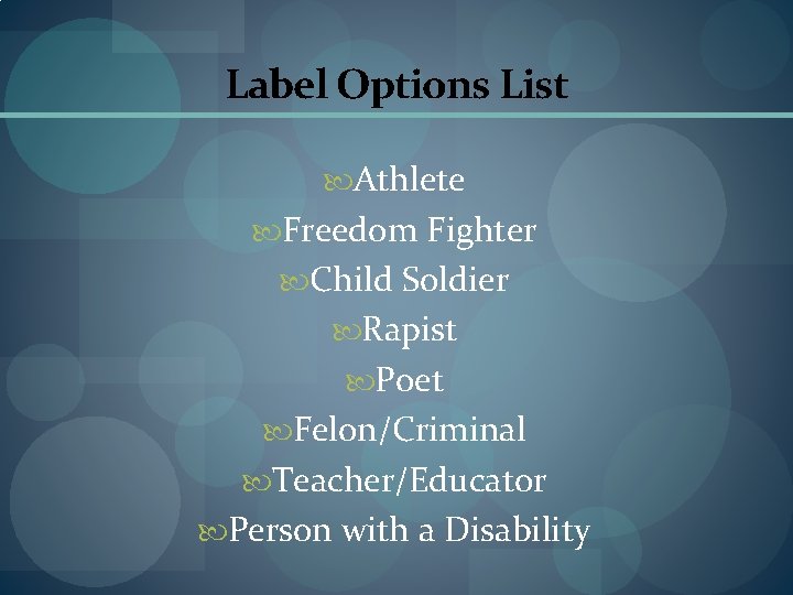 Label Options List Athlete Freedom Fighter Child Soldier Rapist Poet Felon/Criminal Teacher/Educator Person with