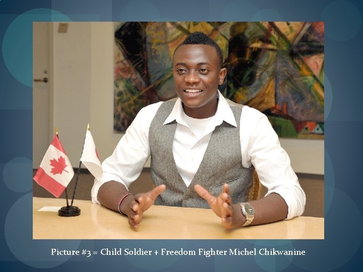 Picture #3 = Child Soldier + Freedom Fighter Michel Chikwanine 