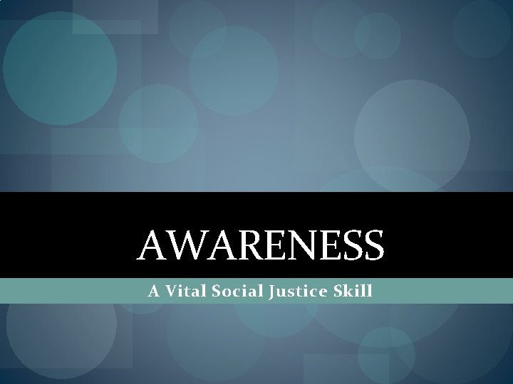 AWARENESS A Vital Social Justice Skill 