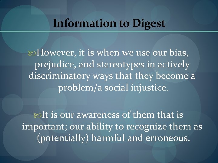 Information to Digest However, it is when we use our bias, prejudice, and stereotypes