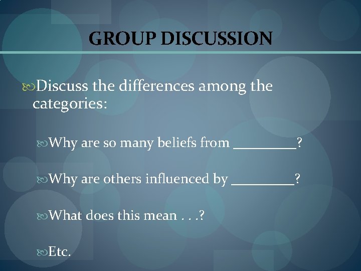 GROUP DISCUSSION Discuss the differences among the categories: Why are so many beliefs from