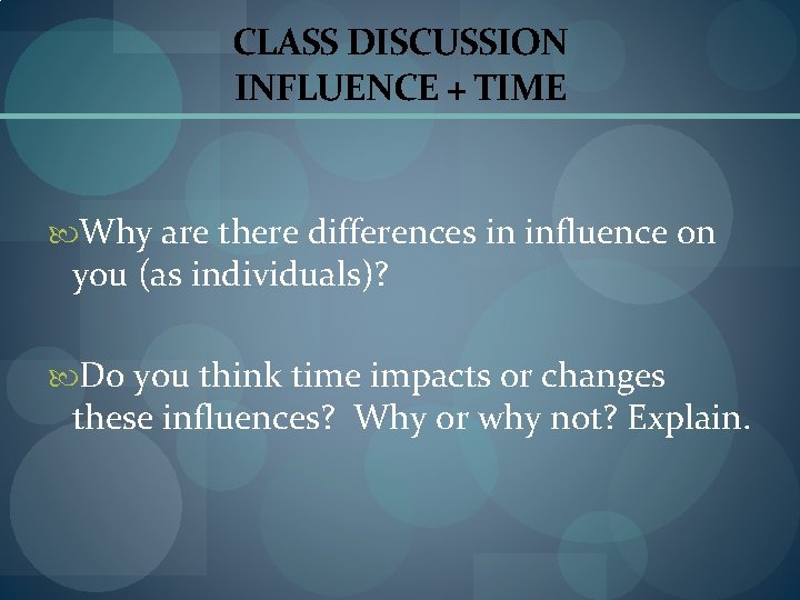 CLASS DISCUSSION INFLUENCE + TIME Why are there differences in influence on you (as
