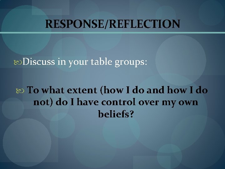 RESPONSE/REFLECTION Discuss in your table groups: To what extent (how I do and how