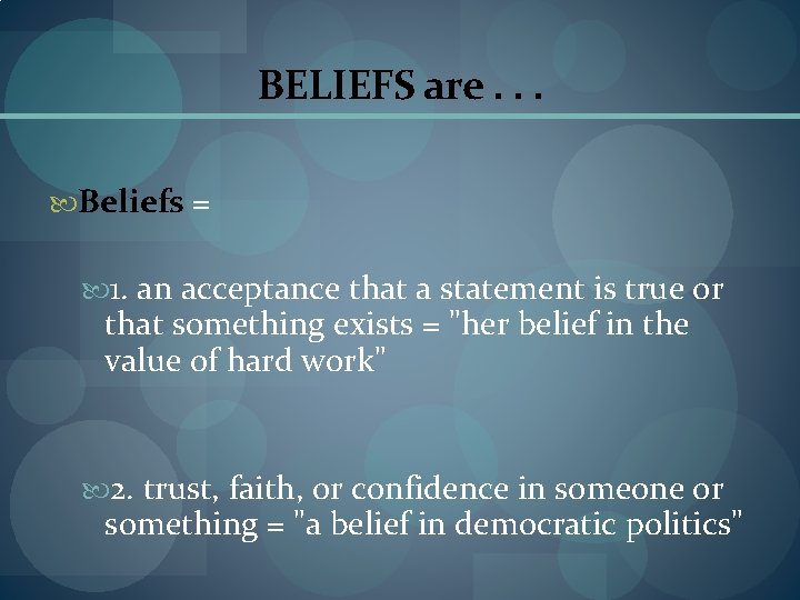 BELIEFS are. . . Beliefs = 1. an acceptance that a statement is true