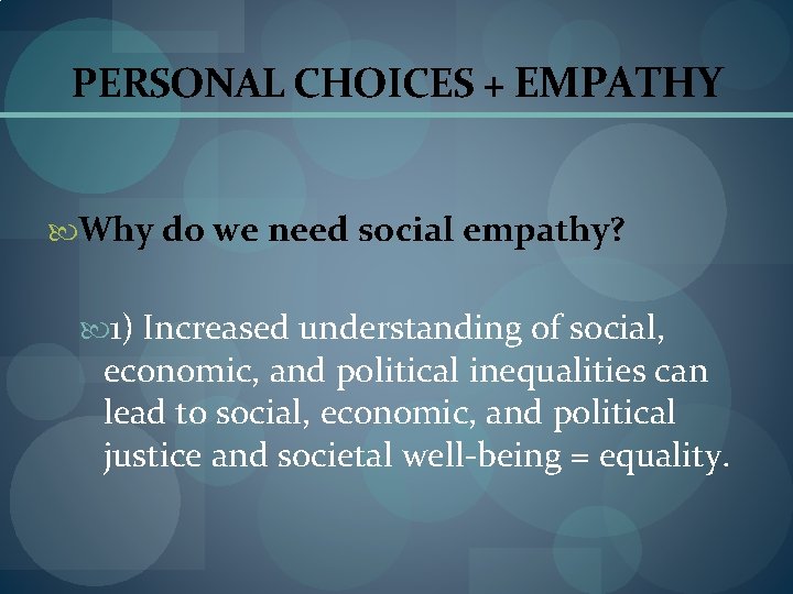 PERSONAL CHOICES + EMPATHY Why do we need social empathy? 1) Increased understanding of