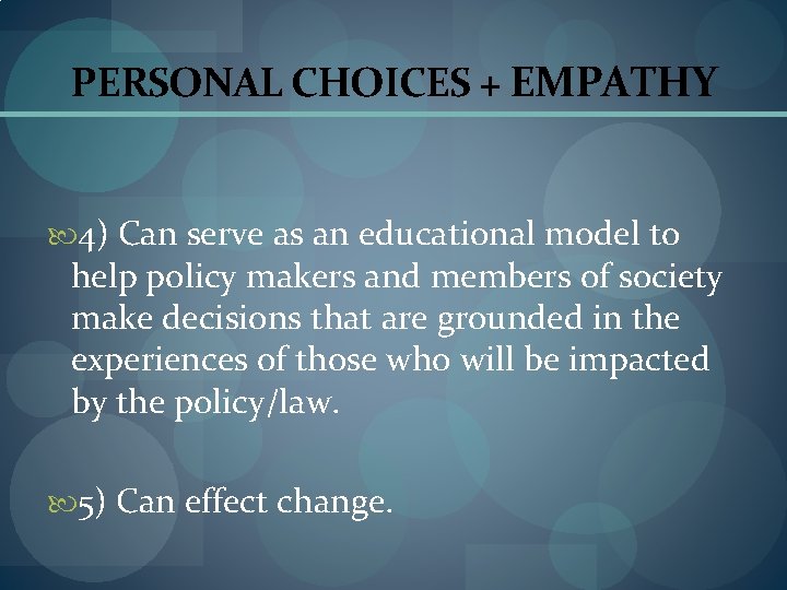 PERSONAL CHOICES + EMPATHY 4) Can serve as an educational model to help policy