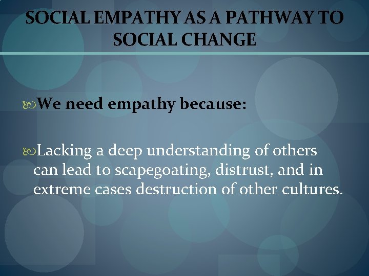 SOCIAL EMPATHY AS A PATHWAY TO SOCIAL CHANGE We need empathy because: Lacking a