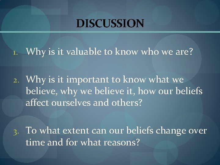 DISCUSSION 1. Why is it valuable to know who we are? 2. Why is