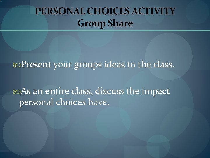 PERSONAL CHOICES ACTIVITY Group Share Present your groups ideas to the class. As an